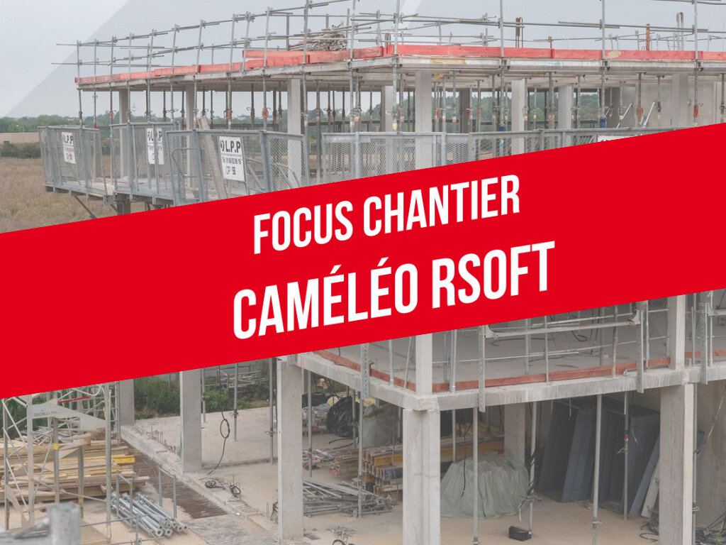 FOCUS CHANTIER caméléo Rsoft